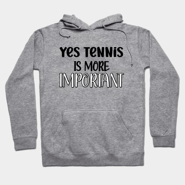 Yes Tennis Is More Important Hoodie by safoune_omar